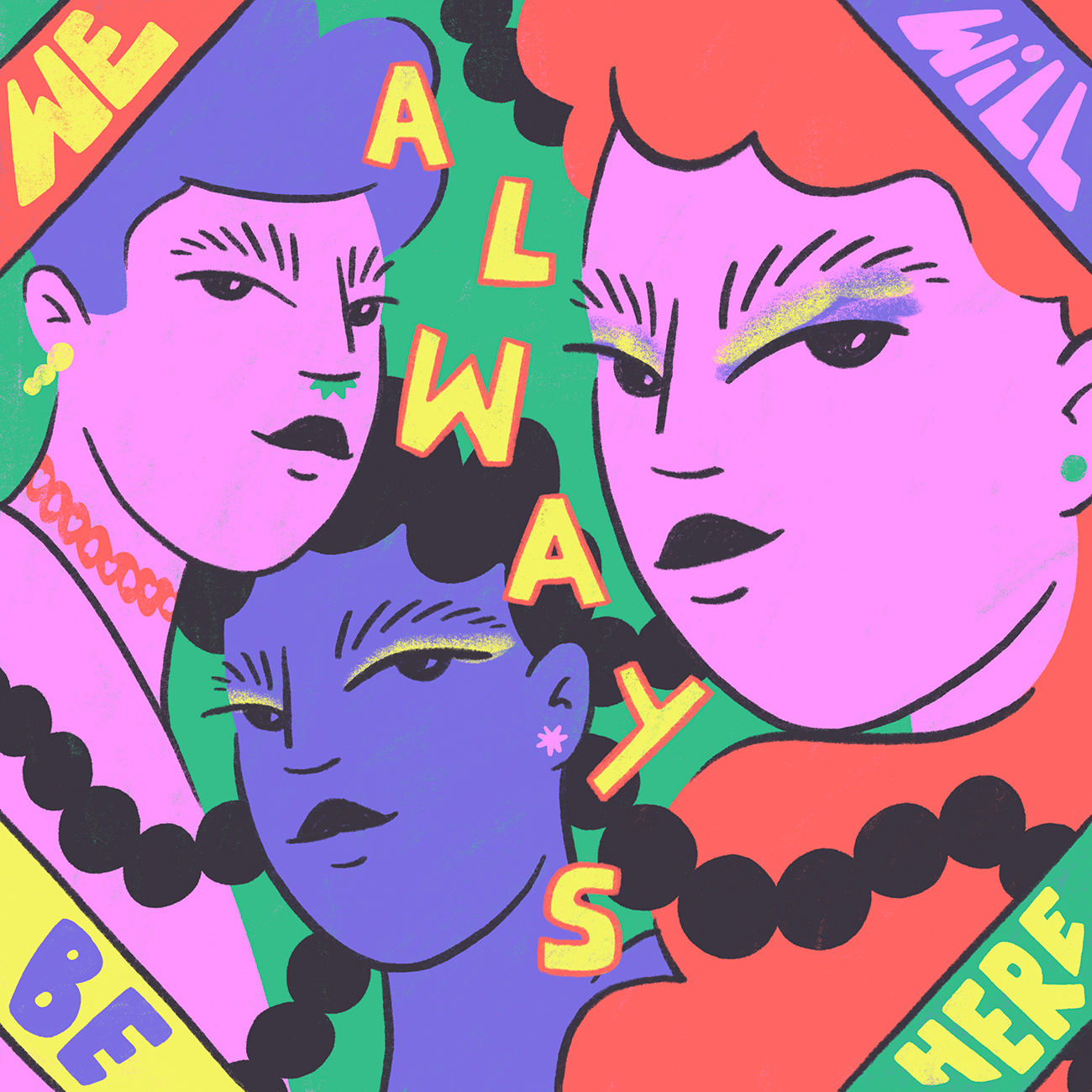 Colorful illustration of three bold, stylized faces with vibrant hair and jewelry. Text reads "We Will Always Be Here" in bright letters.